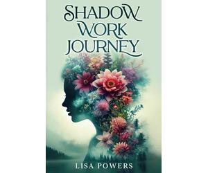 The Shadow Work Journey: Complete Guide with Journal Prompts, Workbook Exercises and Step-by-Step Tools to Heal Your Inner Child, Build Self-Acceptance, and Create Emotional Freedom