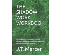 THE SHADOW WORK WORKBOOK: A Guided System for Healing Emotional Patterns, Integrating Hidden Parts of Yourself, and Reclaiming Inner Strength