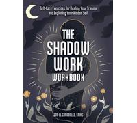 The Shadow Work Workbook : Self-Care Exercises for Healing Your Trauma and Exploring Your Hidden Self