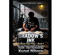 The Shadow's Ink: The Lost Prison Letters of the Black Tiger (The Black Tiger Files: The Untold Story of India’s Greatest Spy)