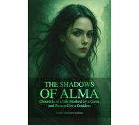THE SHADOWS OF ALMA: Chronicle of a Life Marked by a Curse and Rescued by a Goddess