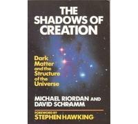 The Shadows of Creation: Dark Matter and the Structure of the Universe