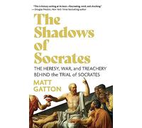 The Shadows of Socrates: The Heresy, War, and Treachery Behind the Trial of Socrates