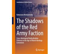 The Shadows of the Red Army Faction: Cross-Ideological Radicalization Patterns in the Age of Mixed-Ideology Extremism (Contributions to Political Science)