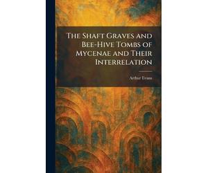 The Shaft Graves and Bee-Hive Tombs of Mycenae and Their Interrelation