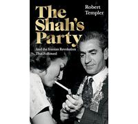 The Shah’s Party: And the Iranian Revolution That Followed
