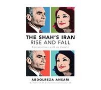 The Shahs Iran, The - Rise and Fall: Conversations with an Insider