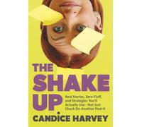 The Shake Up: Real Stories, Zero-Fluff, and Strategies You'll Actually Use - Not Just Chuck On Another Post-It