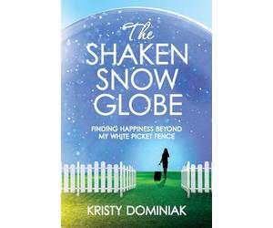 The Shaken Snow Globe: Finding Happiness Beyond My White Picket Fence