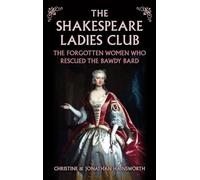 The Shakespeare Ladies Club : The Forgotten Women Who Rescued the Bawdy Bard