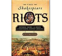 The Shakespeare Riots: Revenge, Drama, and Death in Nineteenth-Century America