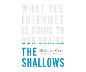 The Shallows - What the Internet Is Doing to Our Brains