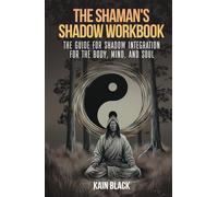 The Shaman’s Shadow Workbook: The guide for shadow integration for the Body, Mind, and Soul
