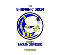 The Shamanic Drum: A Guide To Sacred Drumming