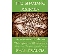The Shamanic Journey: A Practical Guide to Therapeutic Shamanism: 1