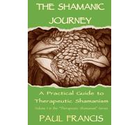 The Shamanic Journey: A Practical Guide to Therapeutic Shamanism: 1