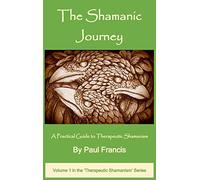 The Shamanic Journey: A Practical Guide to Therapeutic Shamanism: 1 (The Therapeutic Shamanism Series)