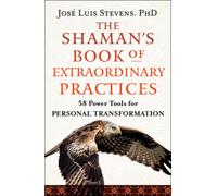 The Shaman's Book of Extraordinary Practices : 58 Power Tools for Personal Transformation