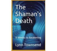 The Shaman's Death: 11 Weeks to Awakening