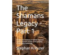 The Shamans Legacy - Part 1: Uncover the mysteries of Göbekli Tepe and ancient shamanic secrets in this gripping archaeological adventure (Mysteries of the past)