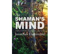 The Shaman's Mind: Huna Wisdom to Change Your Life