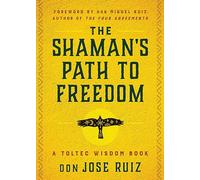 The Shaman's Path to Freedom: A Toltec Wisdom Book (Shamanic Wisdom)