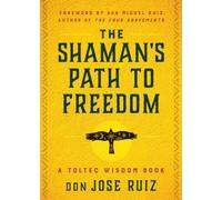 The Shaman's Path to Freedom: A Toltec Wisdom Book (Shamanic Wisdom)