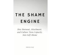 The Shame Engine: How Burnout, Attachment, and Culture Turn Capacity Into Self-Blame