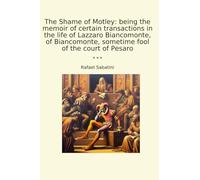 The Shame of Motley: being the memoir of certain transactions in the life of Lazzaro Biancomonte, of Biancomonte, sometime fool of the court of Pesaro (Classic Books)