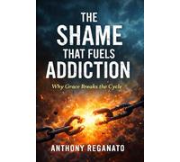 The Shame That Fuels Addiction: Why Grace Breaks the Cycle