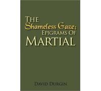 The Shameless Gaze : Epigrams of Martial: Selected Epigrams