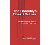 The Shandilya Bhakti Sutras: Awakening the Heart's Supreme Devotion (Supreme Devotion: Bhakti Yoga)