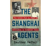 The Shanghai Agents : The Soviet Plot to Start a Revolution in Interwar China