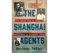 The Shanghai Agents: The Soviet Plot to Start a Revolution in Interwar China