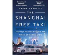 The Shanghai Free Taxi: Journeys with the Hustlers and Rebels of the New China