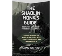 The Shaolin Monk's Guide to Staying Calm When Everything Falls Apart: Ancient Wisdom for Navigating Chaos with Clarity, Composure, and Inner Strength
