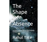 The Shape Of Absence: An Emotional Sci-Fi Novel About Artificial Intelligence and Human Cruelty