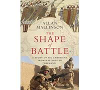 The Shape of Battle: Six Campaigns from Hastings to Helmand