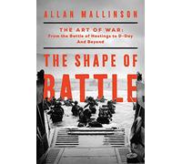 The Shape of Battle: The Art of War from the Battle of Hastings to D-Day and Beyond