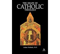 The Shape of Catholic Theology: An Introduction to Its Sources, Principles, and History