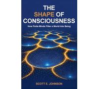 The Shape of Consciousness: How Finite Minds Filter a World Into Being