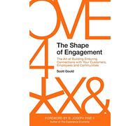 The Shape of Engagement: The Art of Building Enduring Connections with Your Customers, Employees and Communities