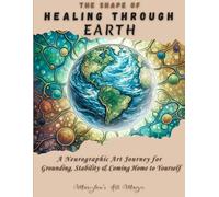 The Shape of Healing Through Earth: The Shape of Healing Through Earth Neurographic Art Practice for Grounding, Stability & Coming Home to Yourself