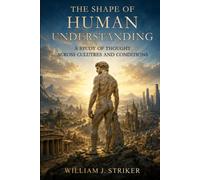 The Shape of Human Understanding: A Study of Thought Across Cultures and Conditions