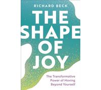 The Shape of Joy: The Transformative Power of Moving Beyond Yourself