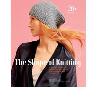 The Shape of Knitting: A Master Class in Increases, Decreases, and Other Forms of Shaping with 20+ Projects