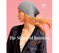 The Shape of Knitting: A Master Class in Increases, Decreases, and Other Forms of Shaping with 20+ Projects