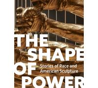 The Shape of Power : Stories of Race and American Sculpture
