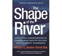 The Shape of the River: Long-Term Consequences of Considering Race in College and University Admissions Twentieth Anniversary Edition (The William G. ... Education): 113 (The William G. Bowen Series)