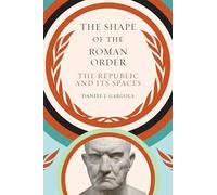 The Shape of the Roman Order: The Republic and Its Spaces (Studies in the History of Greece and Rome)